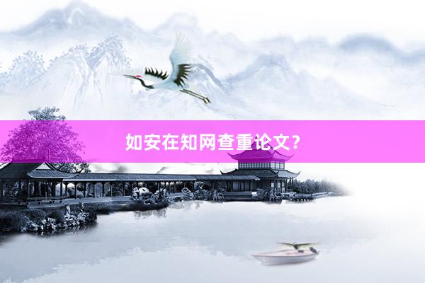 如安在知网查重论文？